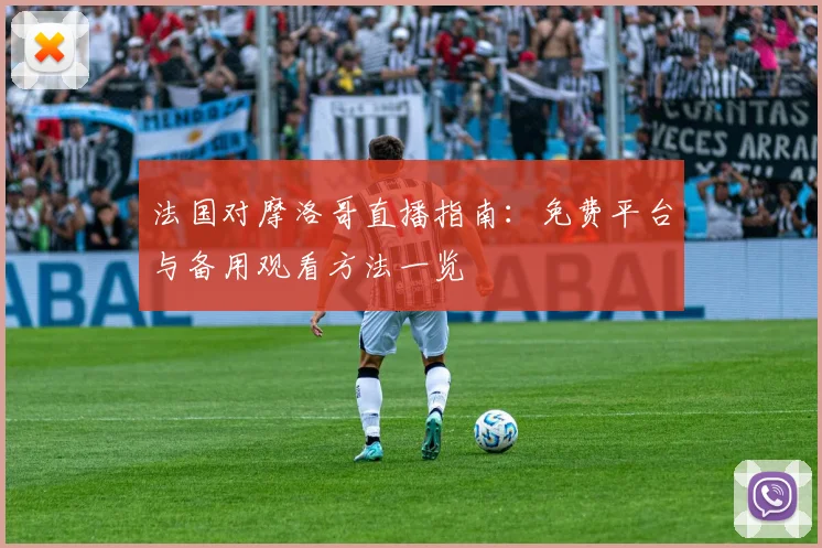 法国对摩洛哥直播指南:免费平台与备用观看方法一览